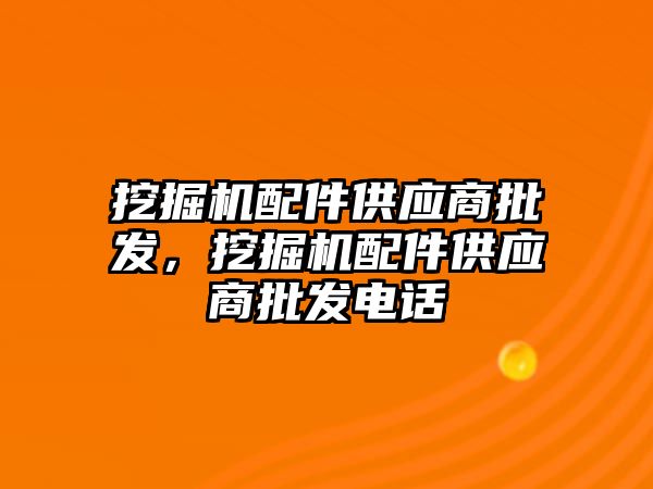 挖掘機配件供應商批發(fā)，挖掘機配件供應商批發(fā)電話