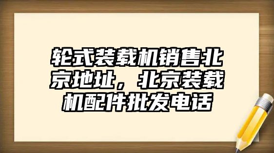 輪式裝載機(jī)銷售北京地址，北京裝載機(jī)配件批發(fā)電話