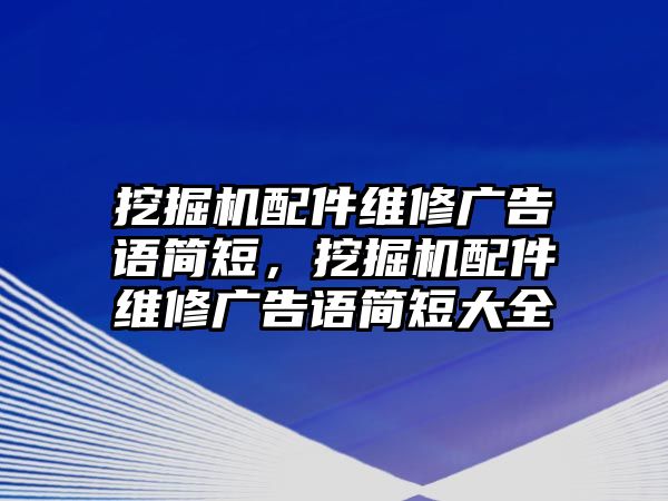 挖掘機(jī)配件維修廣告語簡(jiǎn)短，挖掘機(jī)配件維修廣告語簡(jiǎn)短大全