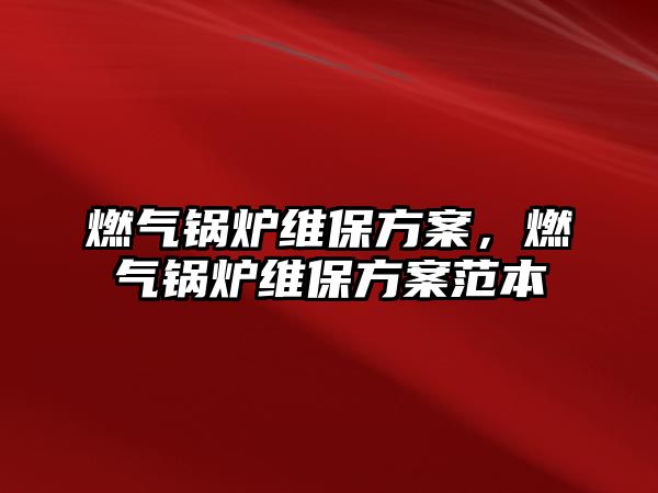 燃?xì)忮仩t維保方案，燃?xì)忮仩t維保方案范本