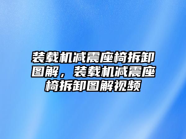 裝載機(jī)減震座椅拆卸圖解，裝載機(jī)減震座椅拆卸圖解視頻