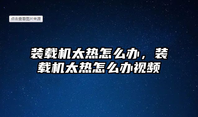 裝載機(jī)太熱怎么辦，裝載機(jī)太熱怎么辦視頻