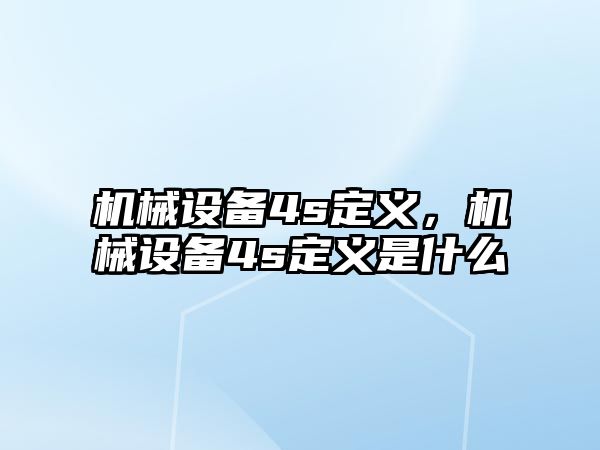 機(jī)械設(shè)備4s定義，機(jī)械設(shè)備4s定義是什么