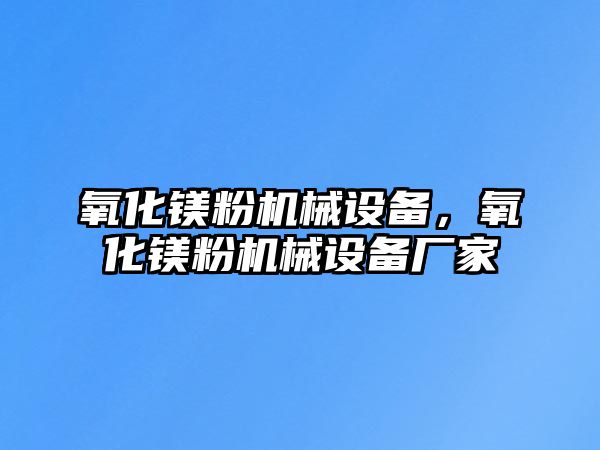 氧化鎂粉機械設備，氧化鎂粉機械設備廠家