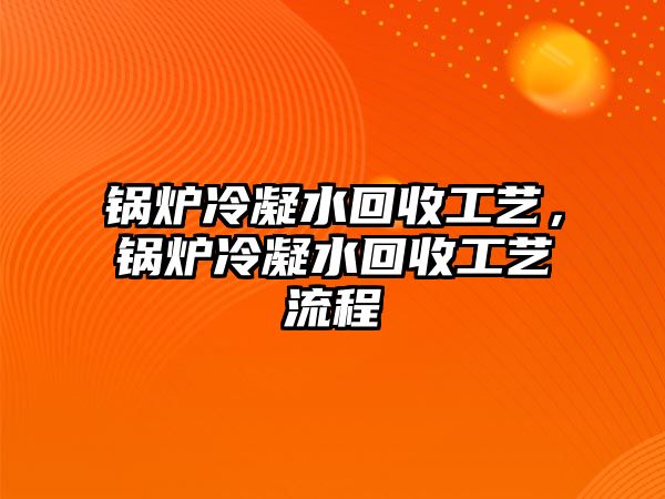 鍋爐冷凝水回收工藝，鍋爐冷凝水回收工藝流程