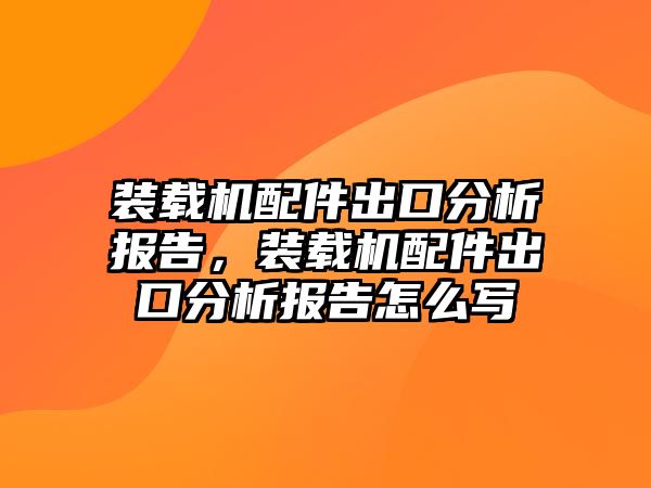 裝載機(jī)配件出口分析報告，裝載機(jī)配件出口分析報告怎么寫