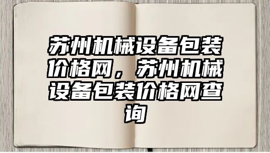 蘇州機械設備包裝價格網(wǎng)，蘇州機械設備包裝價格網(wǎng)查詢