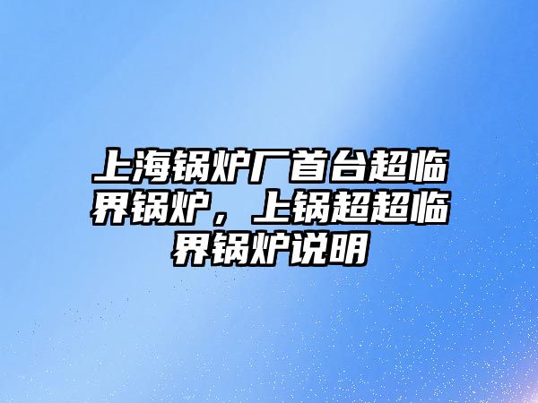 上海鍋爐廠首臺(tái)超臨界鍋爐，上鍋超超臨界鍋爐說明