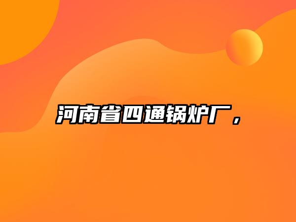 河南省四通鍋爐廠，