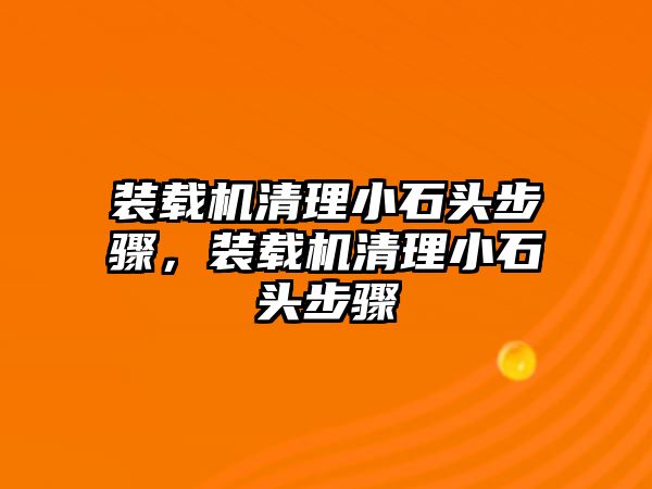 裝載機(jī)清理小石頭步驟，裝載機(jī)清理小石頭步驟