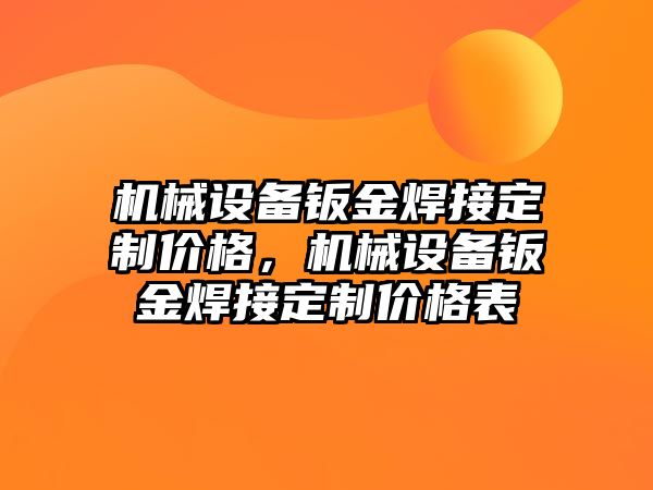 機械設(shè)備鈑金焊接定制價格，機械設(shè)備鈑金焊接定制價格表