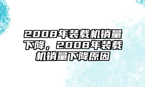 2008年裝載機銷量下降，2008年裝載機銷量下降原因