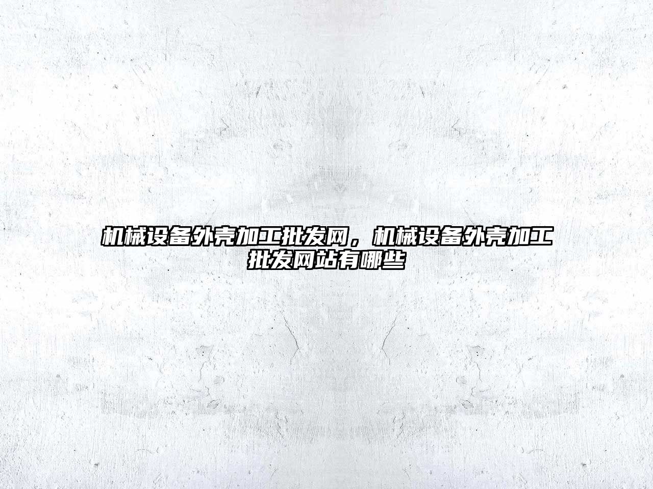 機械設備外殼加工批發(fā)網(wǎng)，機械設備外殼加工批發(fā)網(wǎng)站有哪些