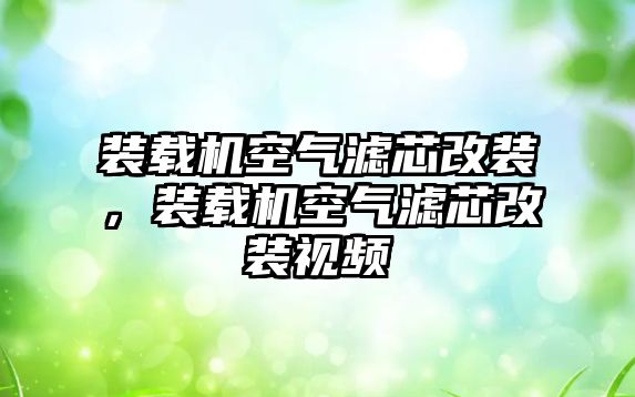 裝載機空氣濾芯改裝，裝載機空氣濾芯改裝視頻