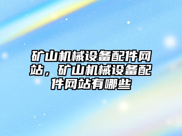 礦山機械設備配件網站，礦山機械設備配件網站有哪些