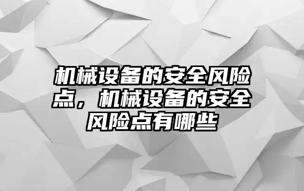 機械設(shè)備的安全風(fēng)險點，機械設(shè)備的安全風(fēng)險點有哪些