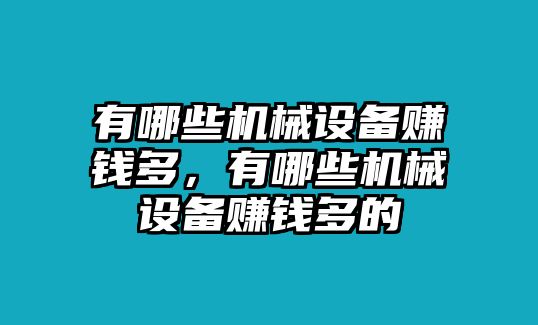 有哪些機械設(shè)備賺錢多，有哪些機械設(shè)備賺錢多的