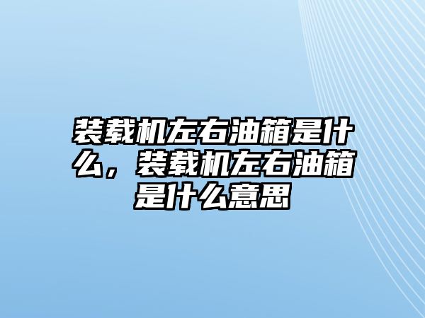 裝載機(jī)左右油箱是什么，裝載機(jī)左右油箱是什么意思