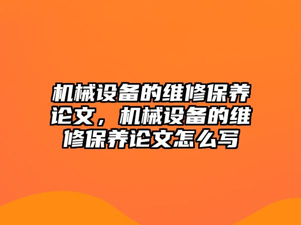 機(jī)械設(shè)備的維修保養(yǎng)論文，機(jī)械設(shè)備的維修保養(yǎng)論文怎么寫(xiě)