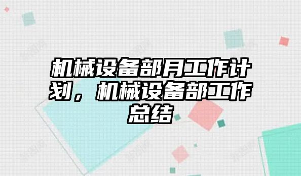 機(jī)械設(shè)備部月工作計(jì)劃，機(jī)械設(shè)備部工作總結(jié)