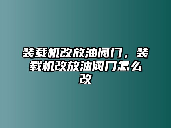 裝載機(jī)改放油閥門，裝載機(jī)改放油閥門怎么改