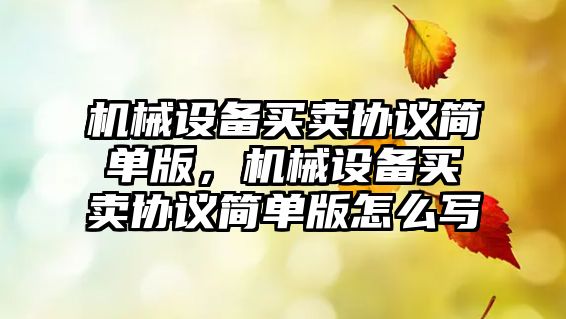 機(jī)械設(shè)備買賣協(xié)議簡(jiǎn)單版，機(jī)械設(shè)備買賣協(xié)議簡(jiǎn)單版怎么寫