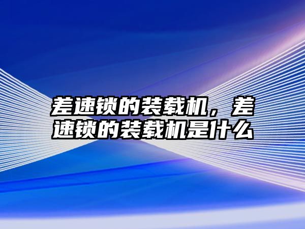 差速鎖的裝載機(jī)，差速鎖的裝載機(jī)是什么