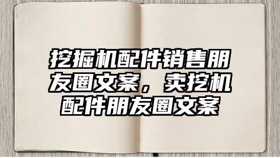 挖掘機(jī)配件銷售朋友圈文案，賣挖機(jī)配件朋友圈文案