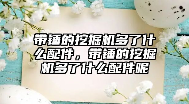 帶錘的挖掘機多了什么配件，帶錘的挖掘機多了什么配件呢