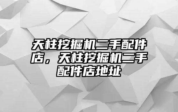 天柱挖掘機(jī)二手配件店，天柱挖掘機(jī)二手配件店地址