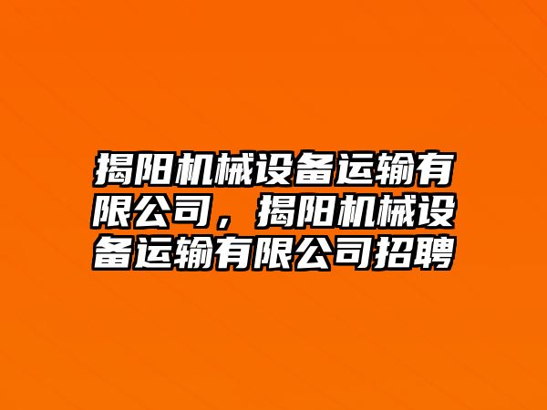 揭陽機(jī)械設(shè)備運(yùn)輸有限公司，揭陽機(jī)械設(shè)備運(yùn)輸有限公司招聘