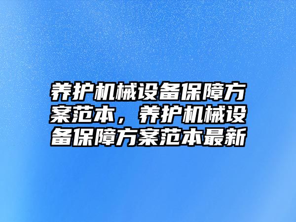 養(yǎng)護機械設(shè)備保障方案范本，養(yǎng)護機械設(shè)備保障方案范本最新