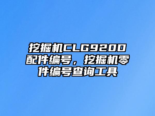 挖掘機(jī)CLG920D配件編號(hào)，挖掘機(jī)零件編號(hào)查詢(xún)工具