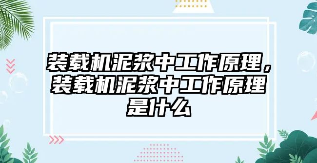 裝載機泥漿中工作原理，裝載機泥漿中工作原理是什么