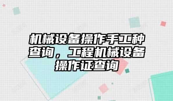 機(jī)械設(shè)備操作手工種查詢，工程機(jī)械設(shè)備操作證查詢