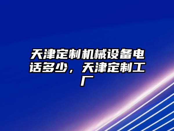 天津定制機(jī)械設(shè)備電話多少，天津定制工廠