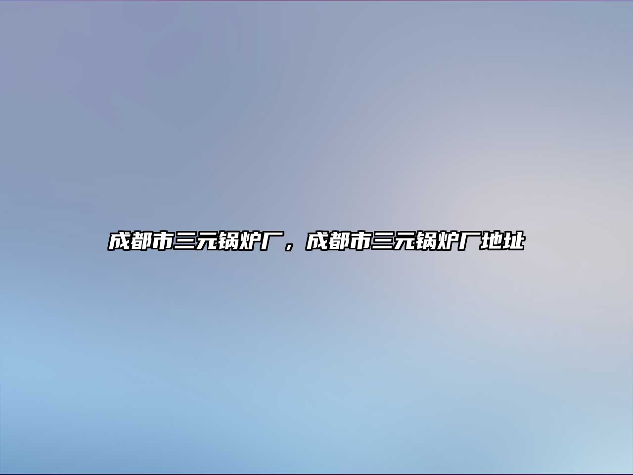 成都市三元鍋爐廠，成都市三元鍋爐廠地址