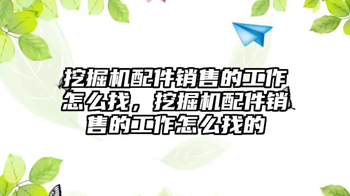 挖掘機配件銷售的工作怎么找，挖掘機配件銷售的工作怎么找的