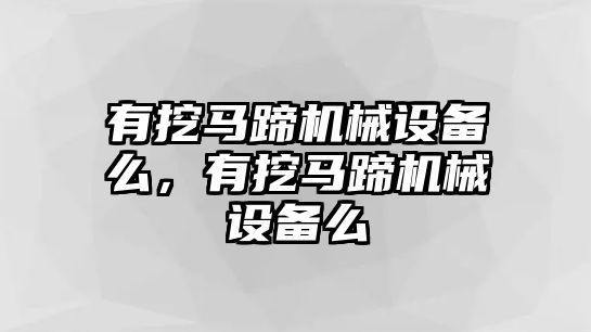 有挖馬蹄機(jī)械設(shè)備么，有挖馬蹄機(jī)械設(shè)備么