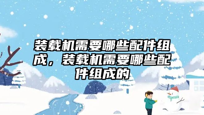 裝載機需要哪些配件組成，裝載機需要哪些配件組成的