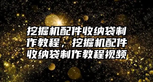 挖掘機配件收納袋制作教程，挖掘機配件收納袋制作教程視頻