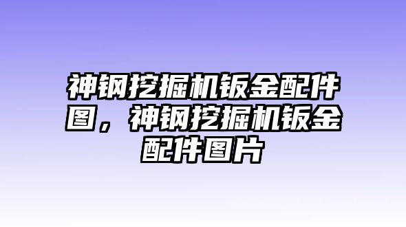 神鋼挖掘機鈑金配件圖，神鋼挖掘機鈑金配件圖片