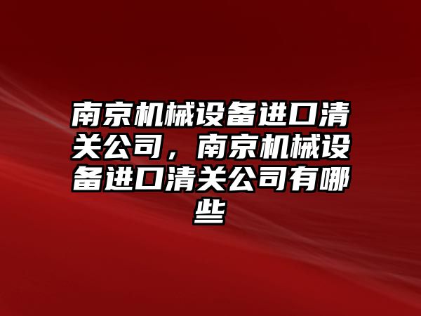 南京機械設備進口清關公司，南京機械設備進口清關公司有哪些