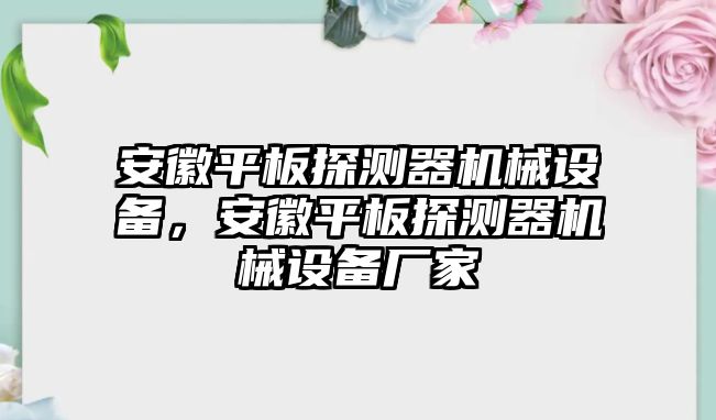 安徽平板探測器機(jī)械設(shè)備，安徽平板探測器機(jī)械設(shè)備廠家