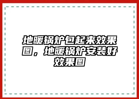 地暖鍋爐包起來效果圖，地暖鍋爐安裝好效果圖