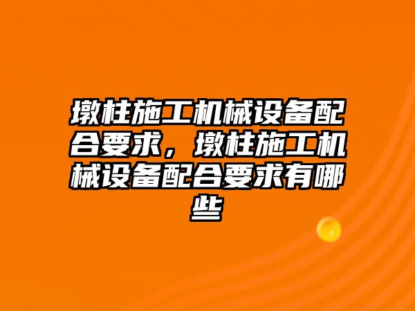 墩柱施工機械設備配合要求，墩柱施工機械設備配合要求有哪些