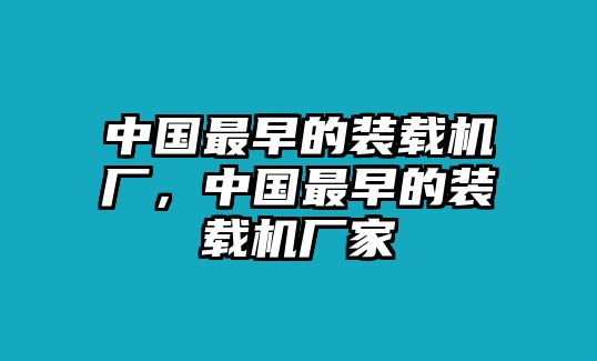 中國最早的裝載機(jī)廠，中國最早的裝載機(jī)廠家