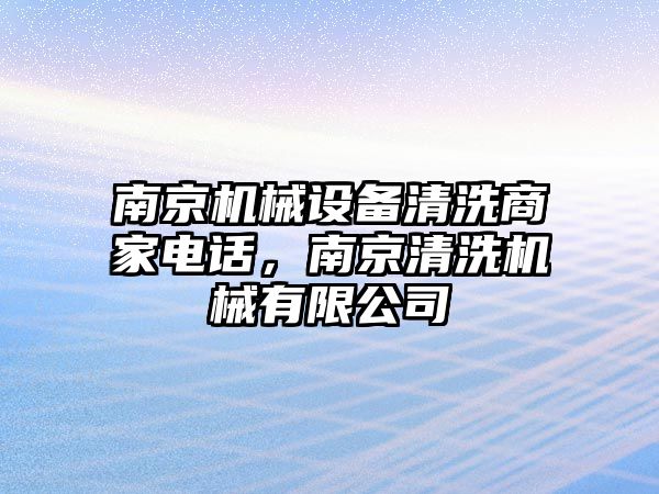 南京機(jī)械設(shè)備清洗商家電話，南京清洗機(jī)械有限公司