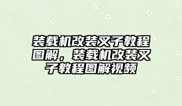 裝載機改裝叉子教程圖解，裝載機改裝叉子教程圖解視頻