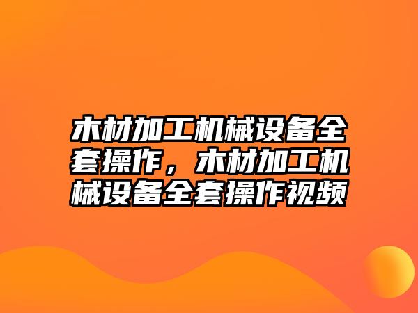 木材加工機械設(shè)備全套操作，木材加工機械設(shè)備全套操作視頻